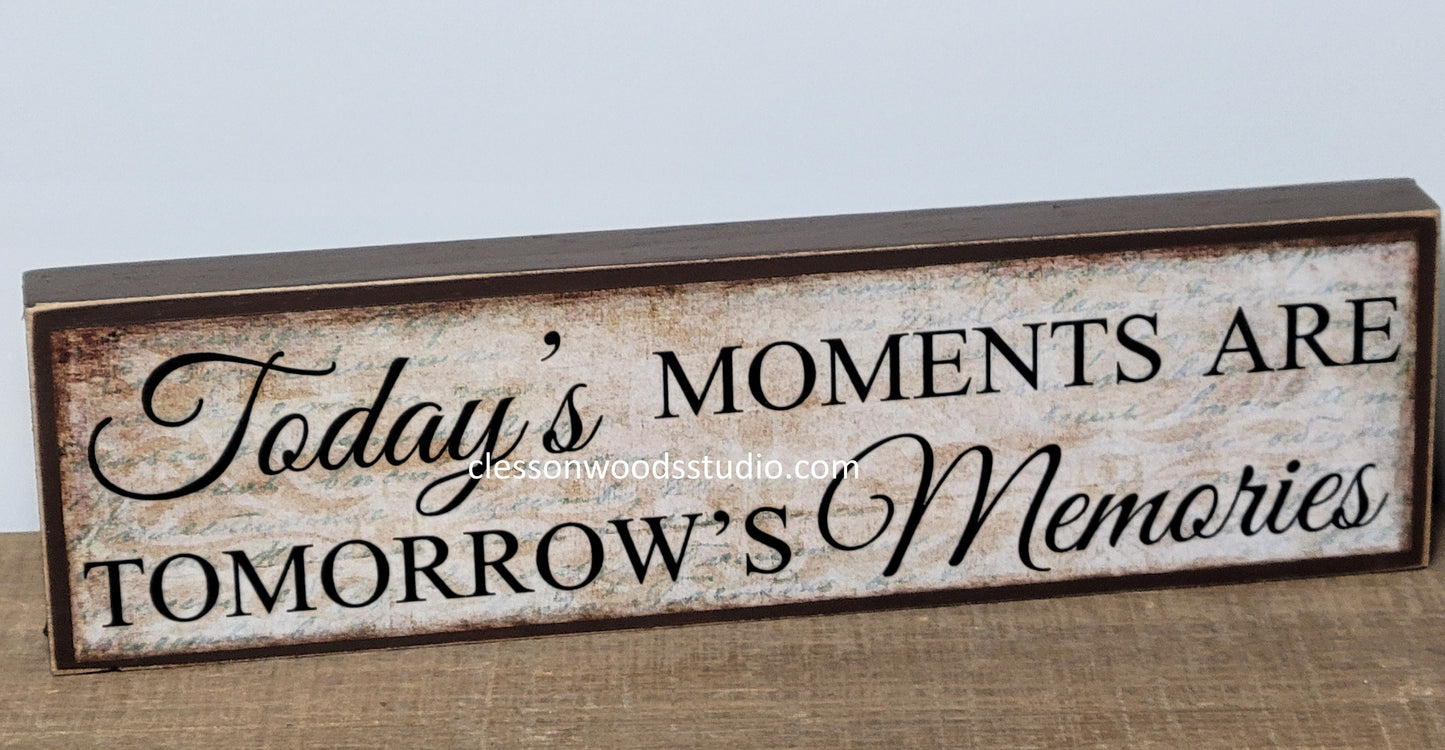 Today's Moments Are Tomorrow's Memories Wood Sign