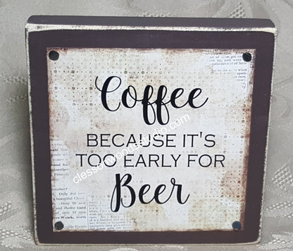 Coffee Because It's Too Early For Beer Wood Block Sign