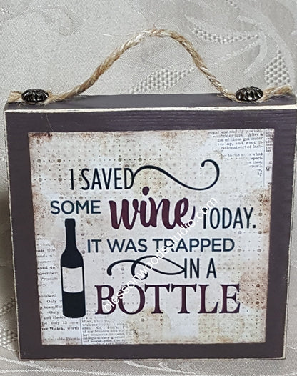 I Saved Some Wine Today.  It Was Trapped In A Bottle Wood Block Sign