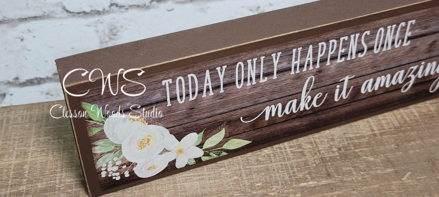 Today Only Happens Once Make It Amazing Wood Sign